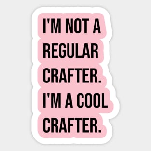 I'm Not a Regular Crafter, I'm a Cool Crafter Sticker